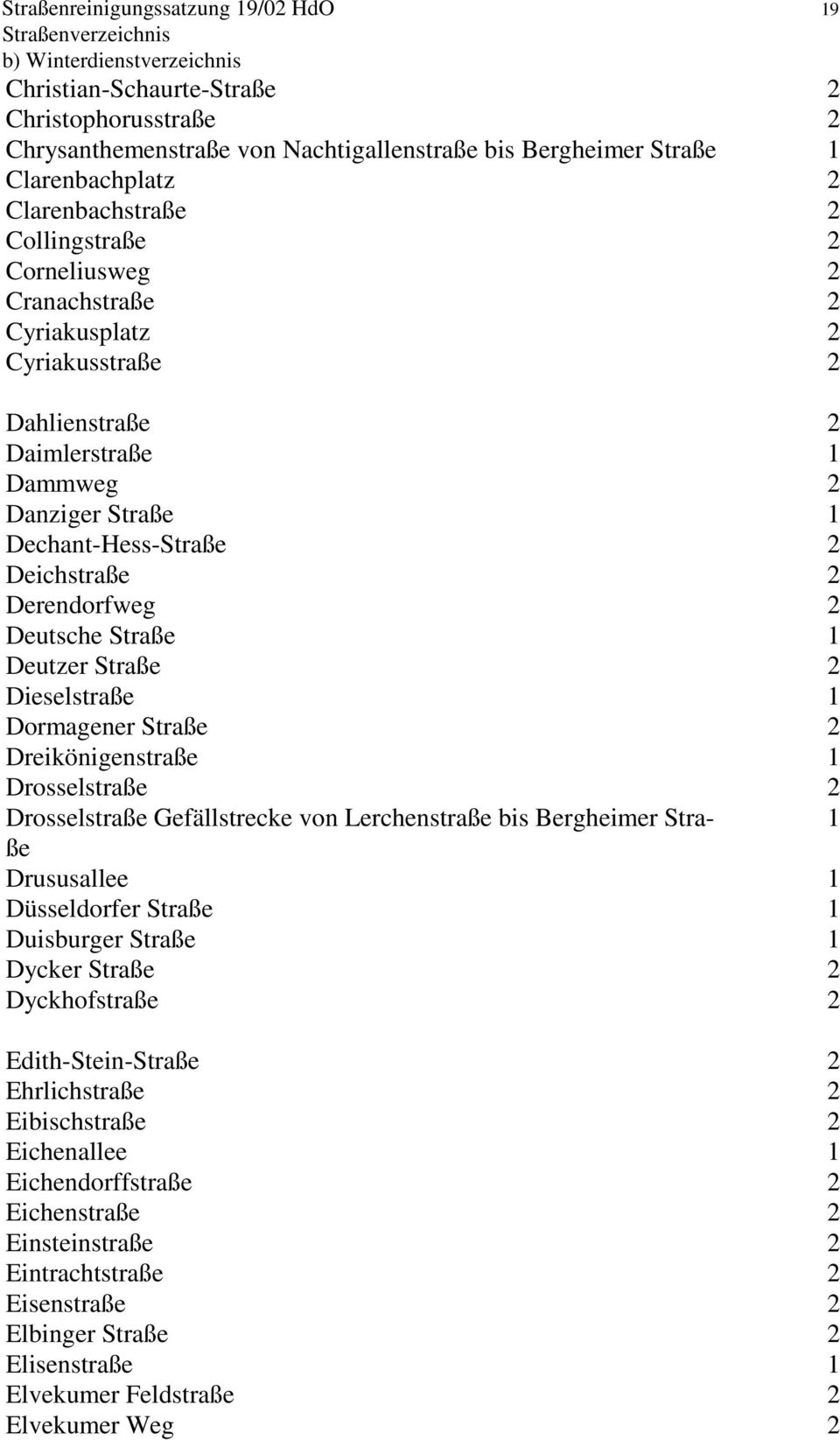 Derendorfweg 2 Deutsche Straße 1 Deutzer Straße 2 Dieselstraße 1 Dormagener Straße 2 Dreikönigenstraße 1 Drosselstraße 2 Drosselstraße Gefällstrecke von Lerchenstraße bis Bergheimer Straße 1