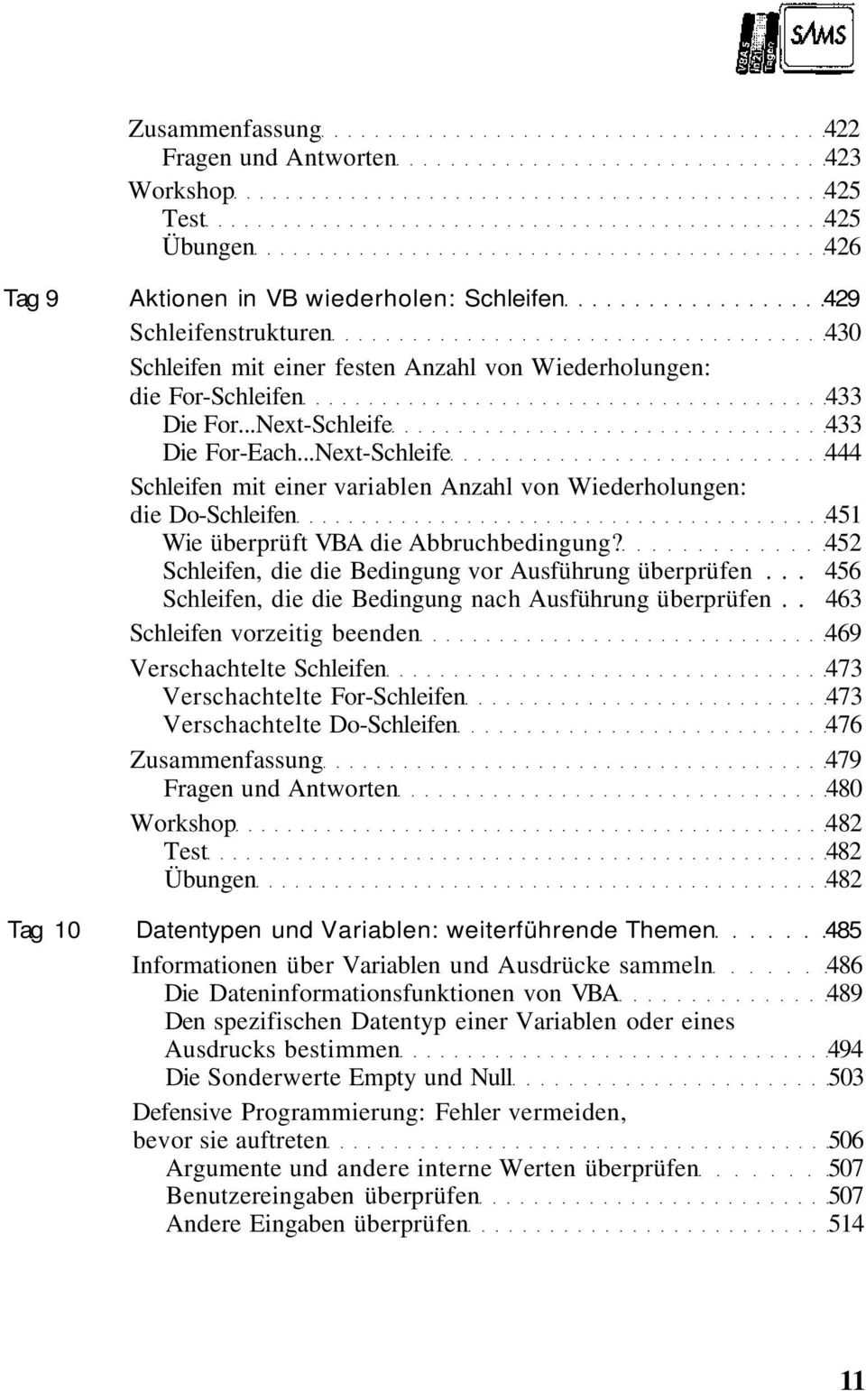 ..Next-Schleife 444 Schleifen mit einer variablen Anzahl von Wiederholungen: die Do-Schleifen 451 Wie überprüft VBA die Abbruchbedingung? 452 Schleifen, die die Bedingung vor Ausführung überprüfen.