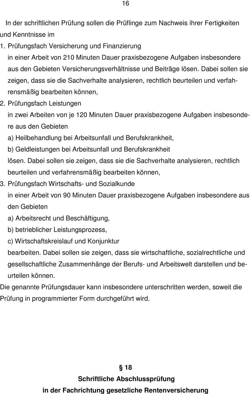 Dabei sollen sie zeigen, dass sie die Sachverhalte analysieren, rechtlich beurteilen und verfahrensmäßig bearbeiten können, 2.