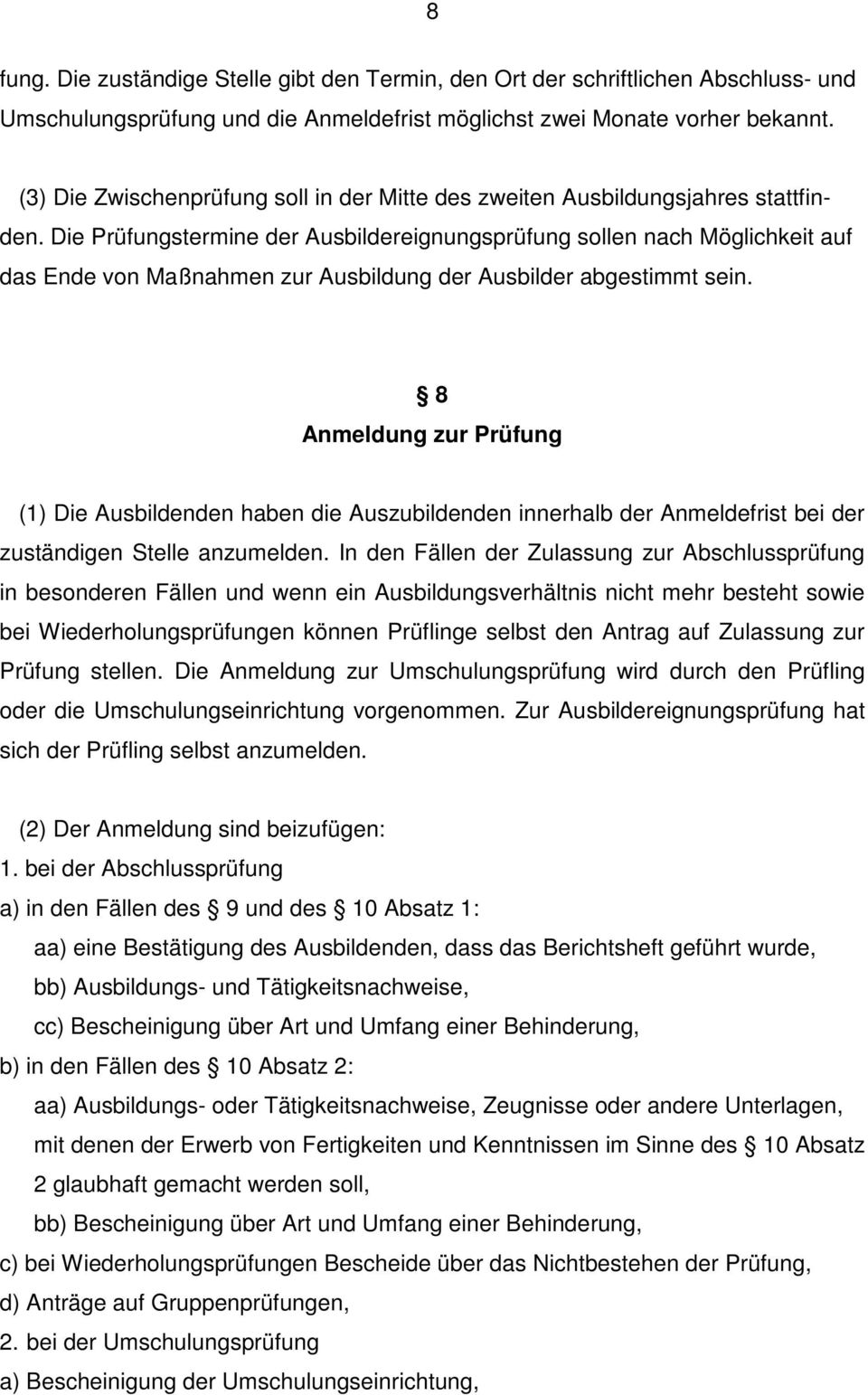 Die Prüfungstermine der Ausbildereignungsprüfung sollen nach Möglichkeit auf das Ende von Maßnahmen zur Ausbildung der Ausbilder abgestimmt sein.