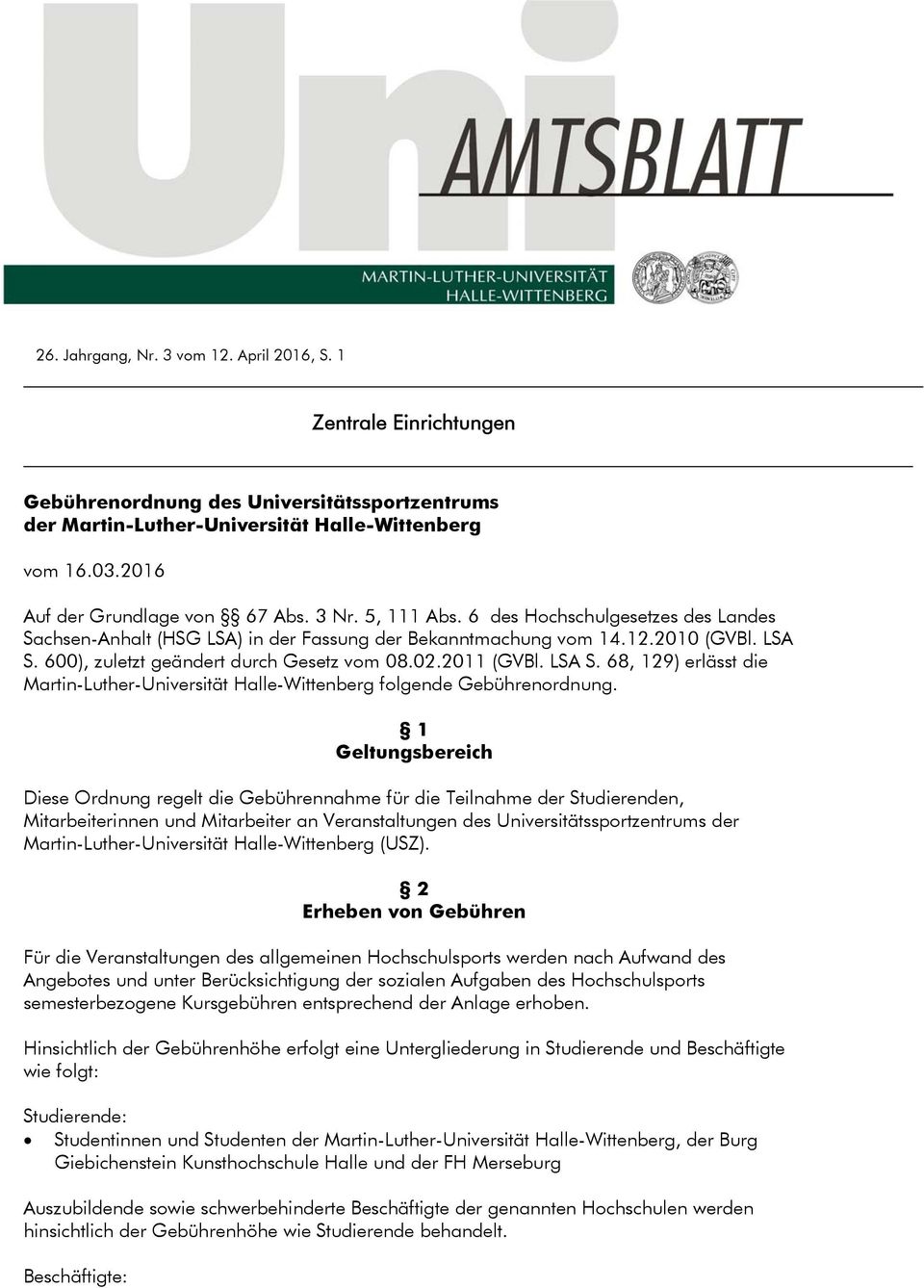 600), zuletzt geändert durch Gesetz vom 08.02.2011 (GVBl. LSA S. 68, 129) erlässt die Martin-Luther-Universität Halle-Wittenberg folgende Gebührenordnung.
