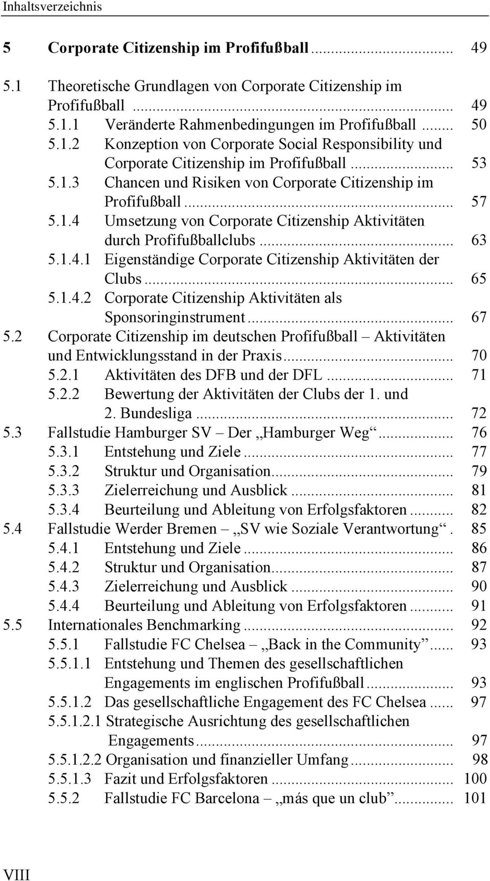 .. 65 5.1.4.2 Corporate Citizenship Aktivitäten als Sponsoringinstrument... 67 5.2 Corporate Citizenship im deutschen Profifußball Aktivitäten und Entwicklungsstand in der Praxis... 70 5.2.1 Aktivitäten des DFB und der DFL.