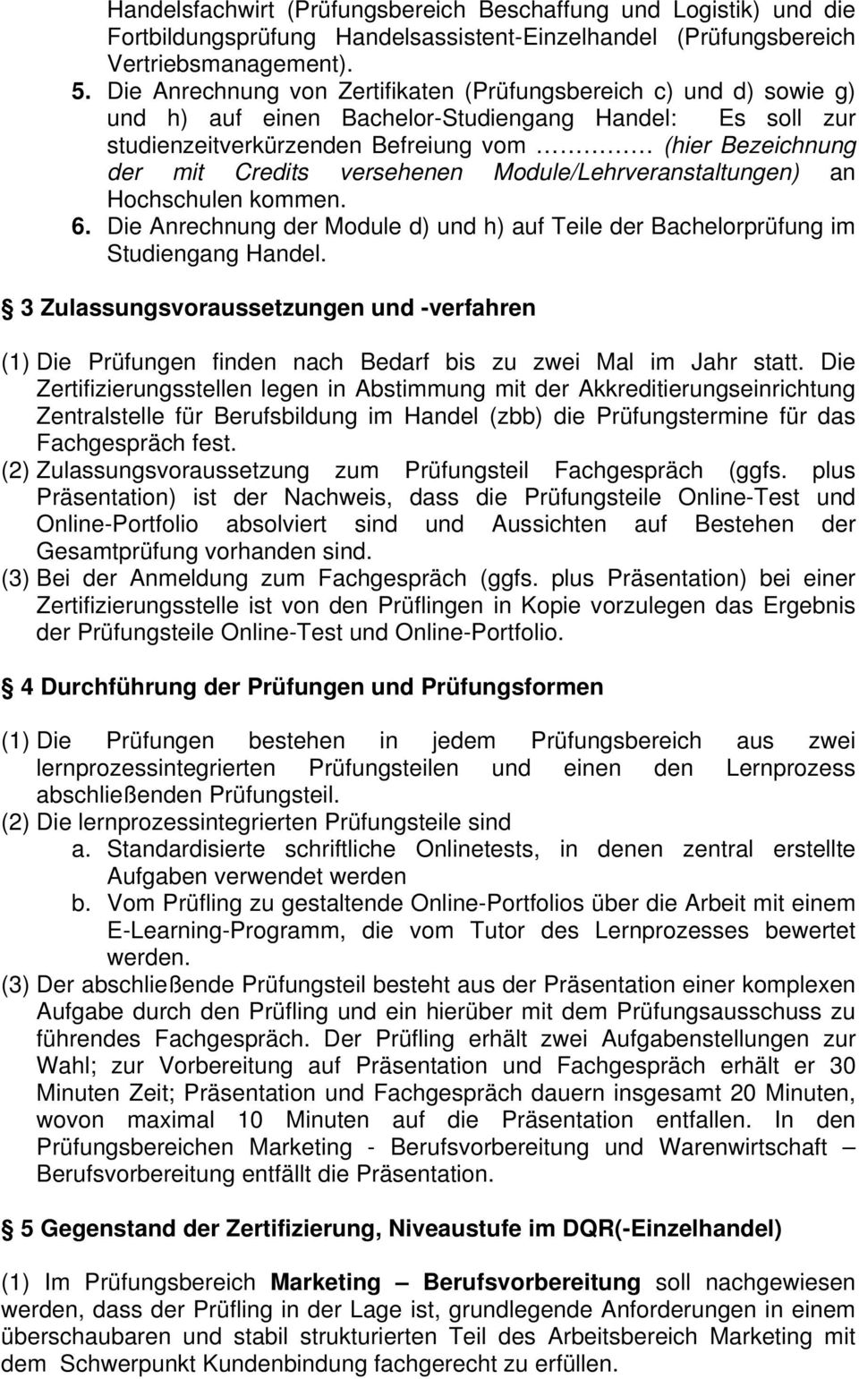 versehenen Module/Lehrveranstaltungen) an Hochschulen kommen. 6. Die Anrechnung der Module d) und h) auf Teile der Bachelorprüfung im Studiengang Handel.