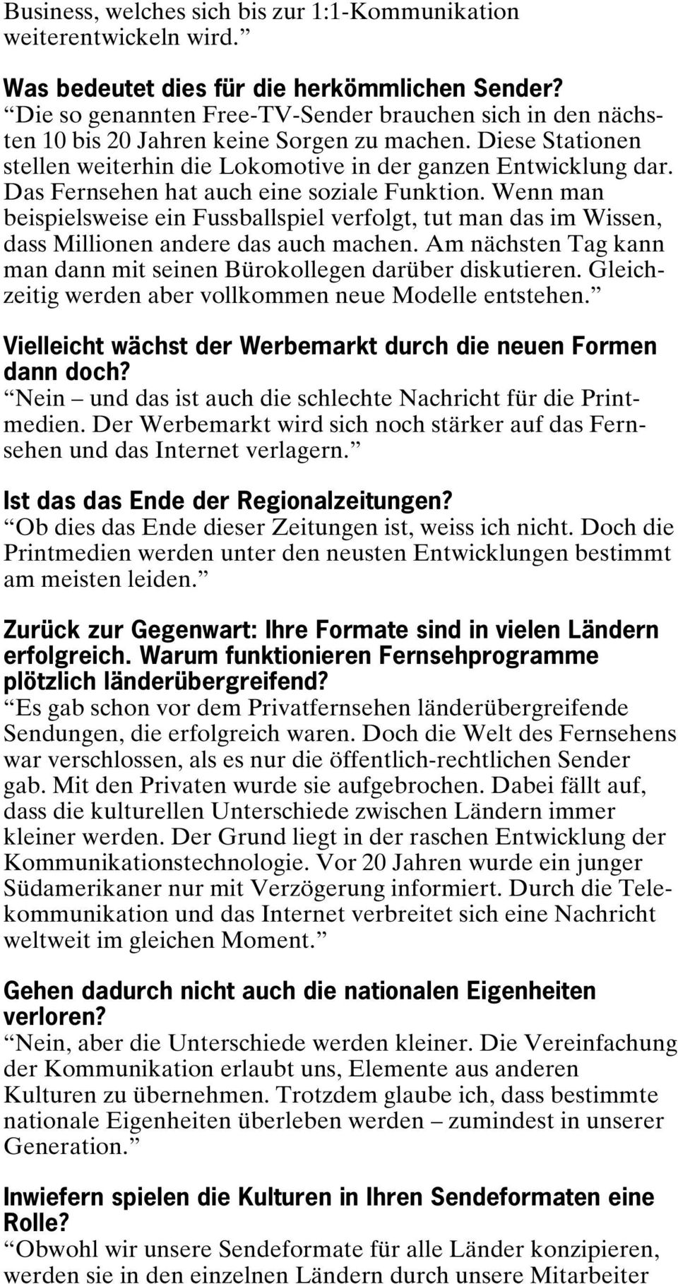 Das Fernsehen hat auch eine soziale Funktion. Wenn man beispielsweise ein Fussballspiel verfolgt, tut man das im Wissen, dass Millionen andere das auch machen.