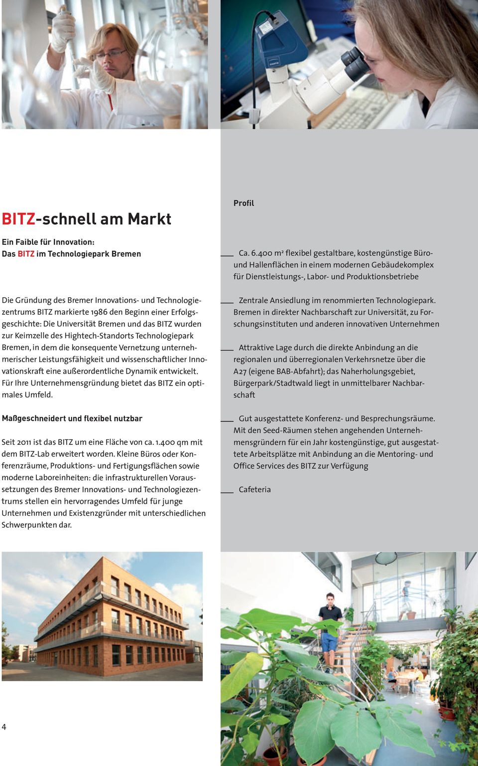 Technologiezentrums BITZ markierte 1986 den Beginn einer Erfolgs - geschichte: Die Universität Bremen und das BITZ wurden zur Keimzelle des Hightech-Standorts Technologiepark Bremen, in dem die