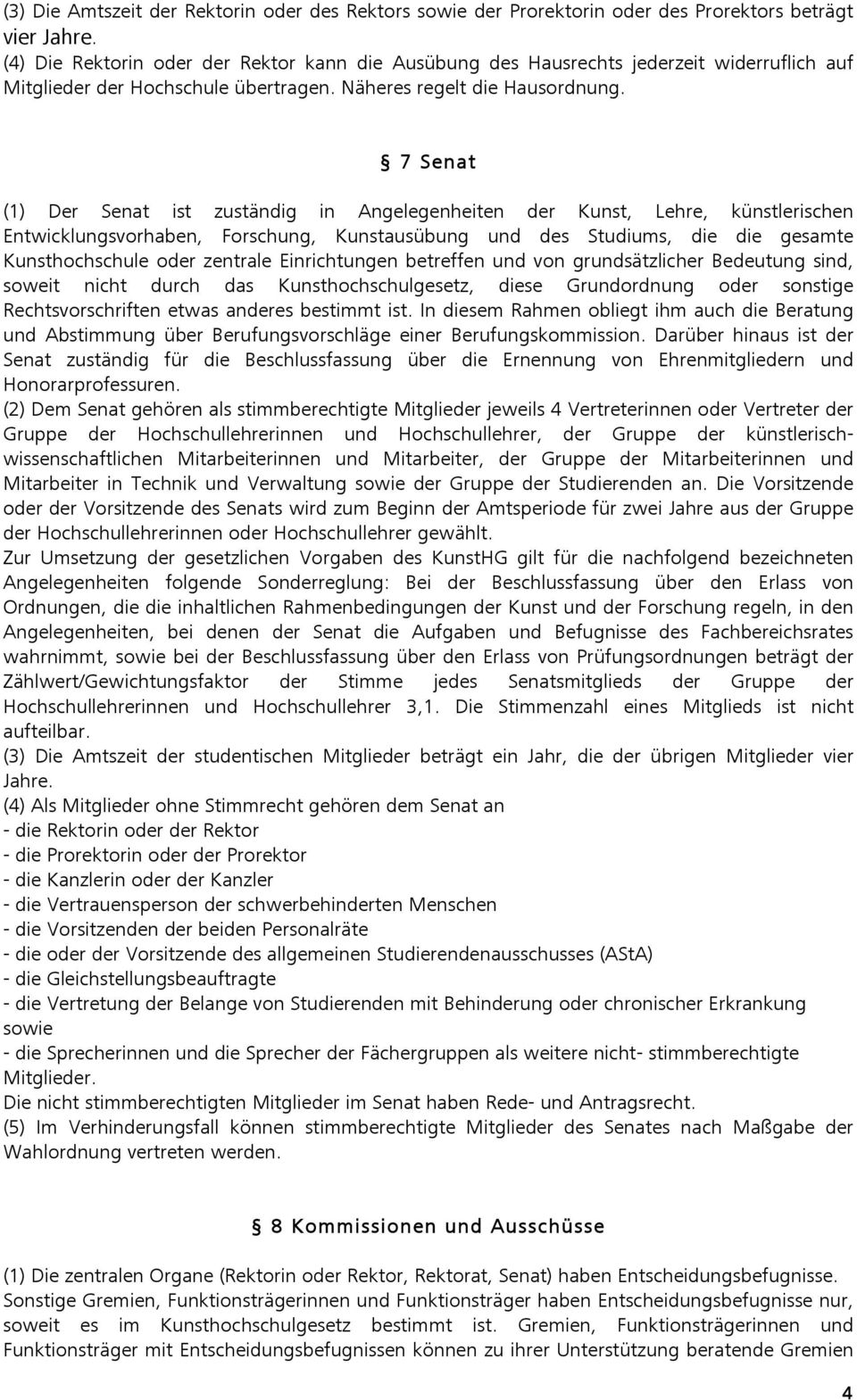 7 Senat (1) Der Senat ist zuständig in Angelegenheiten der Kunst, Lehre, künstlerischen Entwicklungsvorhaben, Forschung, Kunstausübung und des Studiums, die die gesamte Kunsthochschule oder zentrale