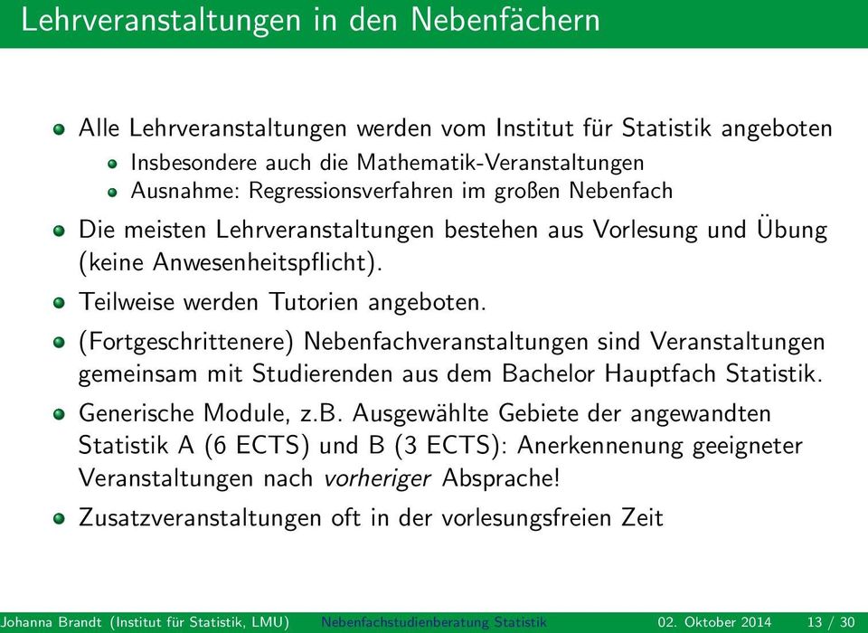 (Fortgeschrittenere) Nebenfachveranstaltungen sind Veranstaltungen gemeinsam mit Studierenden aus dem Bachelor Hauptfach Statistik. Generische Module, z.b. Ausgewählte Gebiete der angewandten Statistik A (6 ECTS) und B (3 ECTS): Anerkennenung geeigneter Veranstaltungen nach vorheriger Absprache!