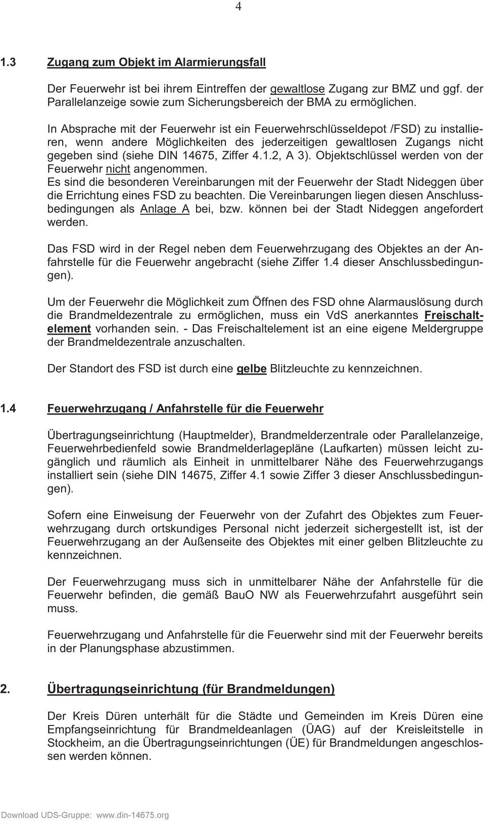 Objektschlüssel werden von der Feuerwehr nicht angenommen. Es sind die besonderen Vereinbarungen mit der Feuerwehr der Stadt Nideggen über die Errichtung eines FSD zu beachten.