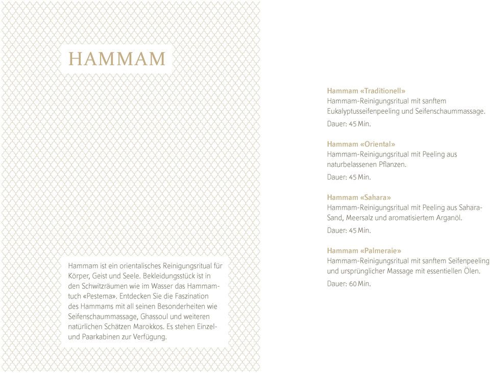 Hammam «Sahara» Hammam-Reinigungsritual mit Peeling aus Sahara- Sand, Meersalz und aromatisiertem Arganöl. Dauer: 45 Min. Hammam ist ein orientalisches Reinigungsritual für Körper, Geist und Seele.