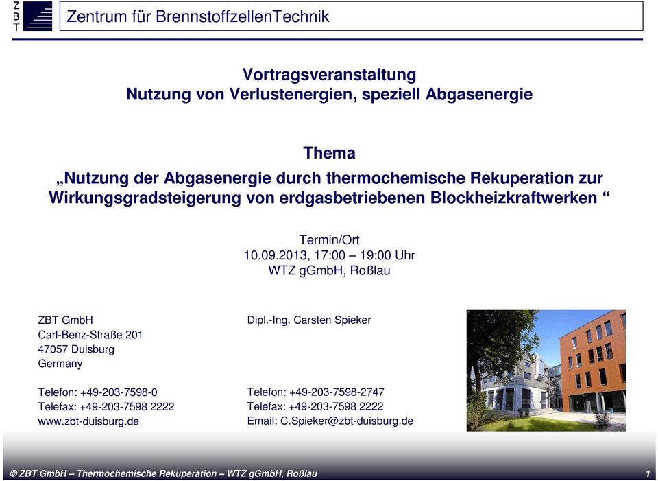 2013, 17:00 19:00 Uhr WTZ ggmbh, Roßlau ZBT GmbH Carl-Benz-Straße 201 47057 Duisburg Germany Telefon: +49-203-7598-0 Telefax: +49-203-7598 2222 www.