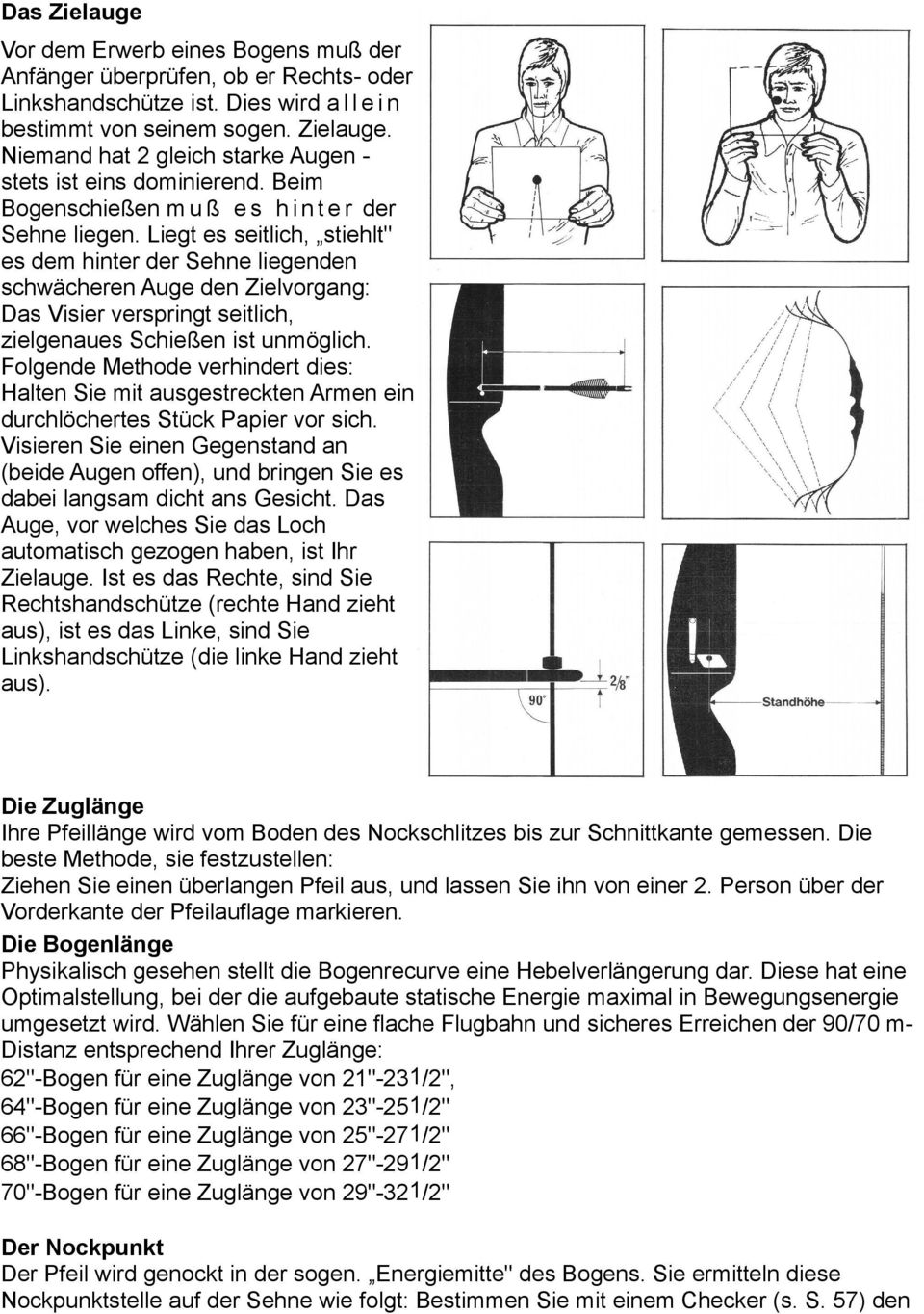 Liegt es seitlich, stiehlt" es dem hinter der Sehne liegenden schwächeren Auge den Zielvorgang: Das Visier verspringt seitlich, zielgenaues Schießen ist unmöglich.