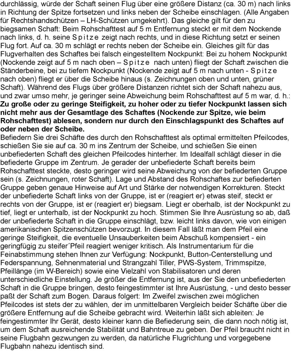 seine Spitze zeigt nach rechts, und in diese Richtung setzt er seinen Flug fort. Auf ca. 30 m schlägt er rechts neben der Scheibe ein.