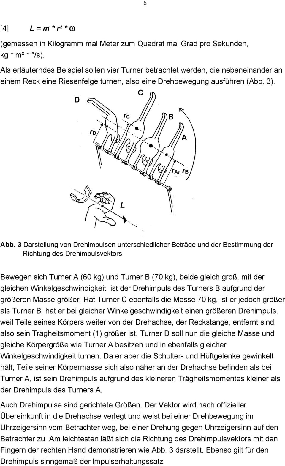 3 Darstellung von Drehimpulsen unterschiedlicher Beträge und der Bestimmung der Richtung des Drehimpulsvektors Bewegen sich Turner A (60 kg) und Turner B (70 kg), beide gleich groß, mit der gleichen