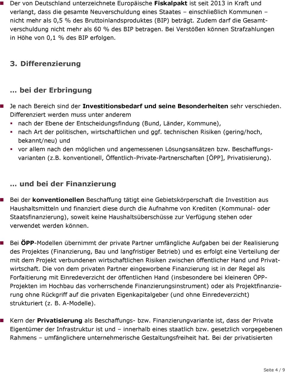 Differenzierung bei der Erbringung Je nach Bereich sind der Investitionsbedarf und seine Besonderheiten sehr verschieden.