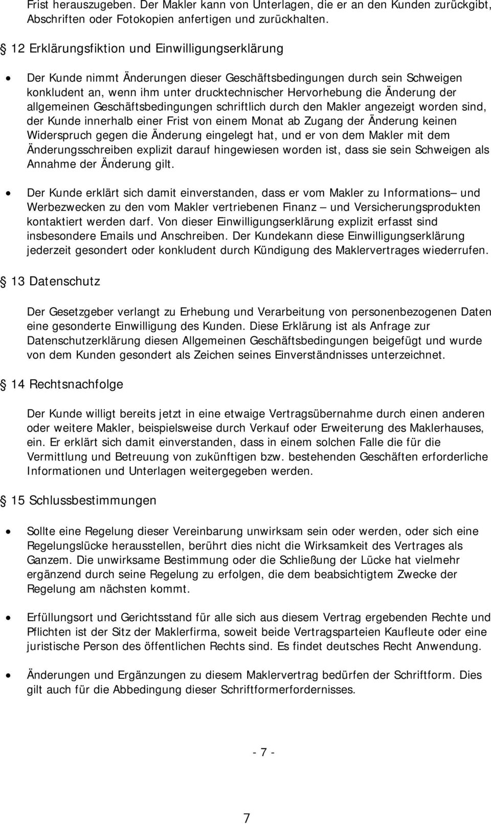 der allgemeinen Geschäftsbedingungen schriftlich durch den Makler angezeigt worden sind, der Kunde innerhalb einer Frist von einem Monat ab Zugang der Änderung keinen Widerspruch gegen die Änderung