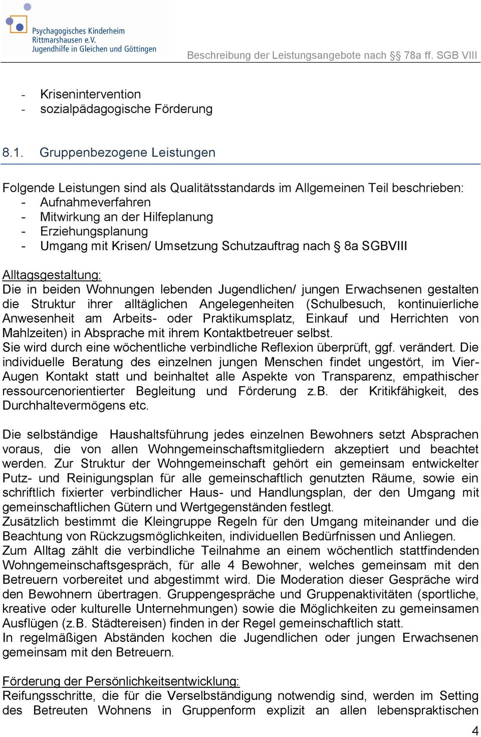 Krisen/ Umsetzung Schutzauftrag nach 8a SGBVIII Alltagsgestaltung: Die in beiden Wohnungen lebenden Jugendlichen/ jungen Erwachsenen gestalten die Struktur ihrer alltäglichen Angelegenheiten