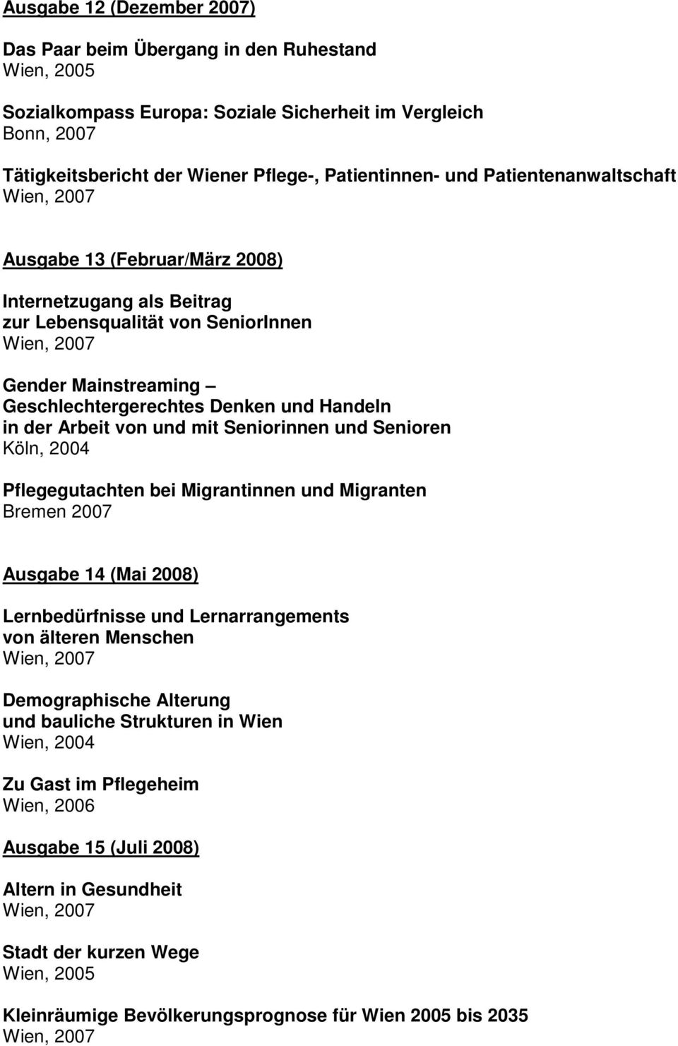 mit Seniorinnen und Senioren Köln, 2004 Pflegegutachten bei Migrantinnen und Migranten Bremen 2007 Ausgabe 14 (Mai 2008) Lernbedürfnisse und Lernarrangements von älteren Menschen Demographische