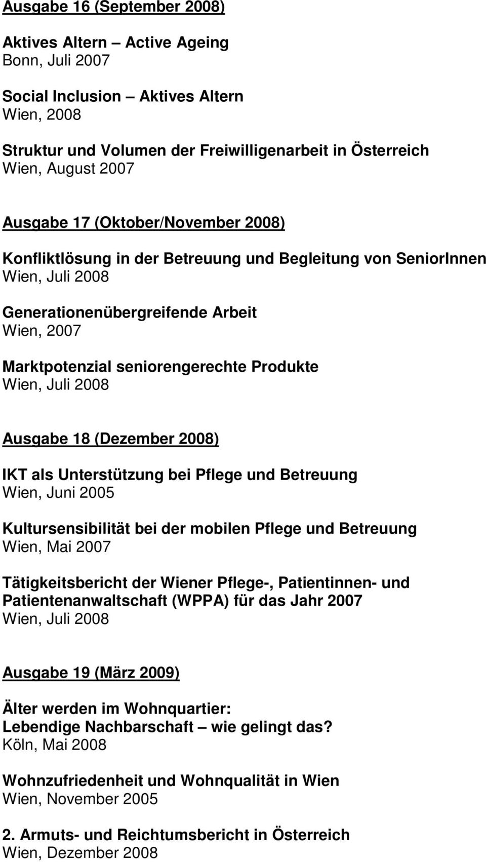 Ausgabe 18 (Dezember 2008) IKT als Unterstützung bei Pflege und Betreuung Wien, Juni 2005 Kultursensibilität bei der mobilen Pflege und Betreuung Wien, Mai 2007 Tätigkeitsbericht der Wiener Pflege-,