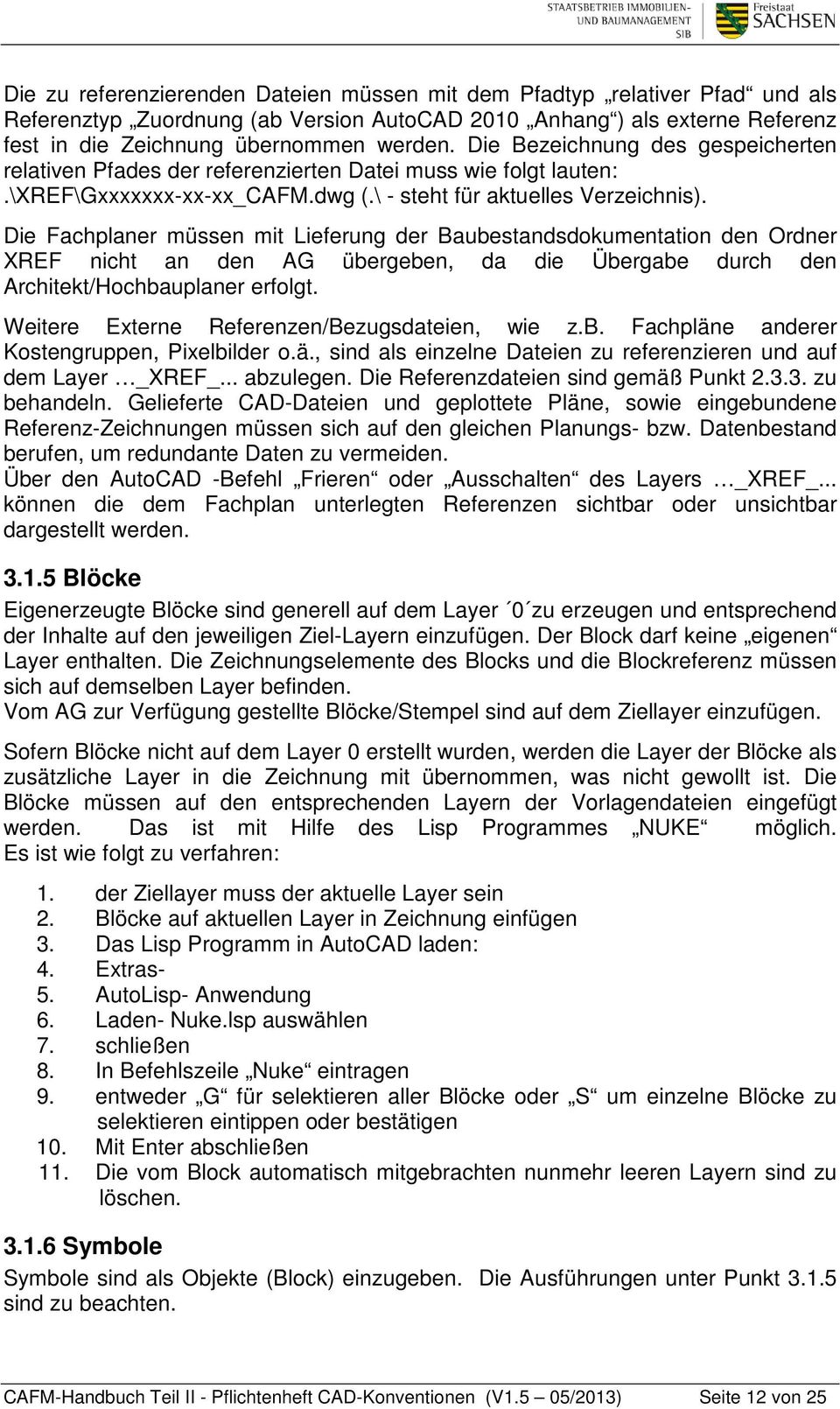 Die Fachplaner müssen mit Lieferung der Baubestandsdokumentation den Ordner XREF nicht an den AG übergeben, da die Übergabe durch den Architekt/Hochbauplaner erfolgt.