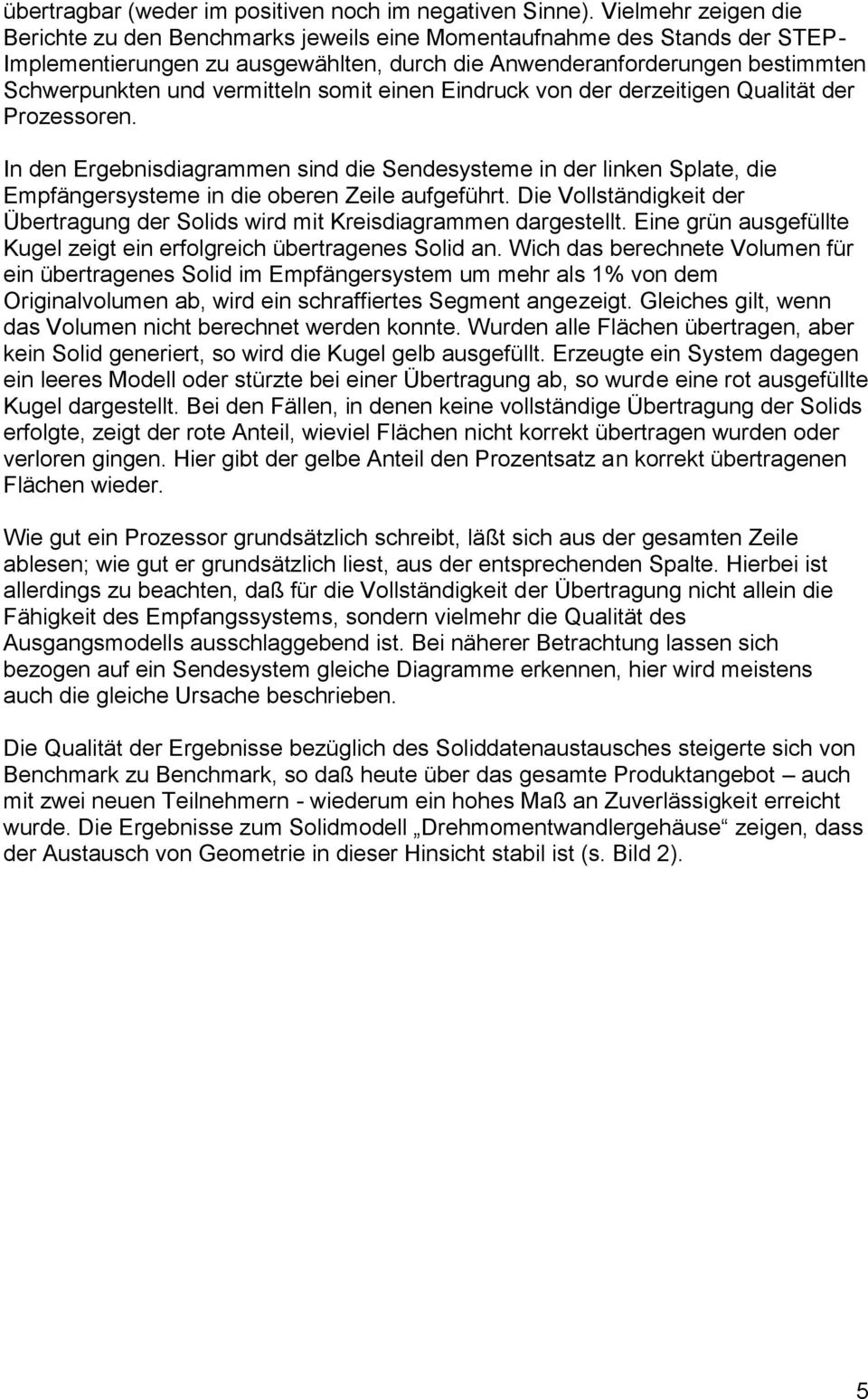 vermitteln somit einen Eindruck von der derzeitigen Qualität der Prozessoren. In den Ergebnisdiagrammen sind die Sendesysteme in der linken Splate, die Empfängersysteme in die oberen Zeile aufgeführt.