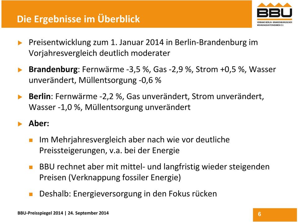 unverändert, Müllentsorgung 0,6 % Berlin: Fernwärme 2,2 %, Gas unverändert, Strom unverändert, Wasser 1,0 %, Müllentsorgung unverändert Aber: