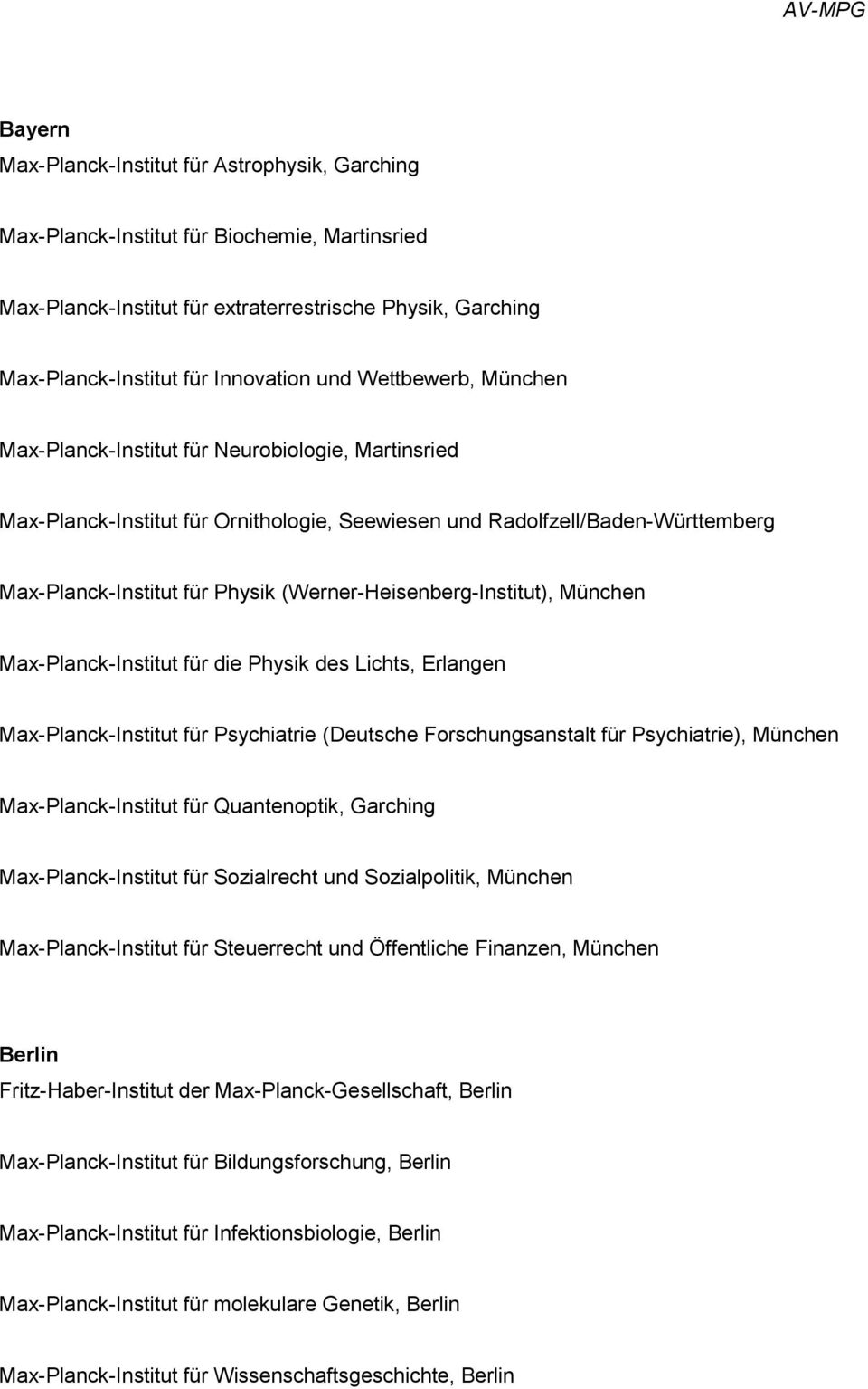 (Werner-Heisenberg-Institut), München Max-Planck-Institut für die Physik des Lichts, Erlangen Max-Planck-Institut für Psychiatrie (Deutsche Forschungsanstalt für Psychiatrie), München