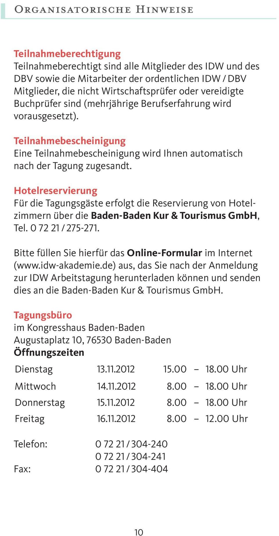 Hotelreservierung Für die Tagungsgäste erfolgt die Reservierung von Hotelzimmern über die Baden-Baden Kur & Tourismus GmbH, Tel. 0 72 21 / 275-271.