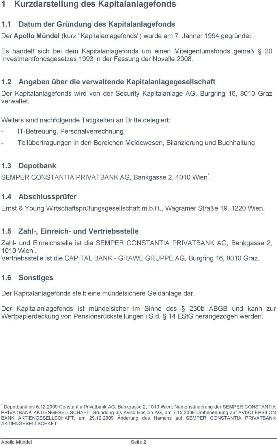 93 in der Fassung der Novelle 2008. 1.2 Angaben über die verwaltende Kapitalanlagegesellschaft Der Kapitalanlagefonds wird von der Security Kapitalanlage AG, Burgring 16, 8010 Graz verwaltet.
