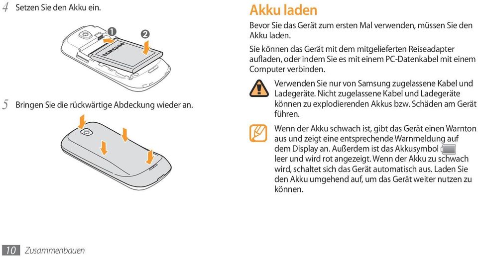 Verwenden Sie nur von Samsung zugelassene Kabel und Ladegeräte. Nicht zugelassene Kabel und Ladegeräte können zu explodierenden Akkus bzw. Schäden am Gerät führen.