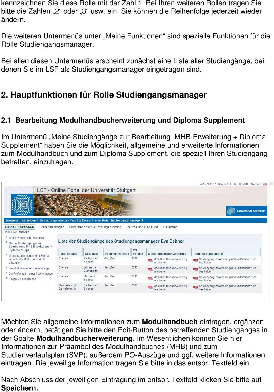 Bei allen diesen Untermenüs erscheint zunächst eine Liste aller Studiengänge, bei denen Sie im LSF als Studiengangsmanager eingetragen sind. 2. Hauptfunktionen für Rolle Studiengangsmanager 2.