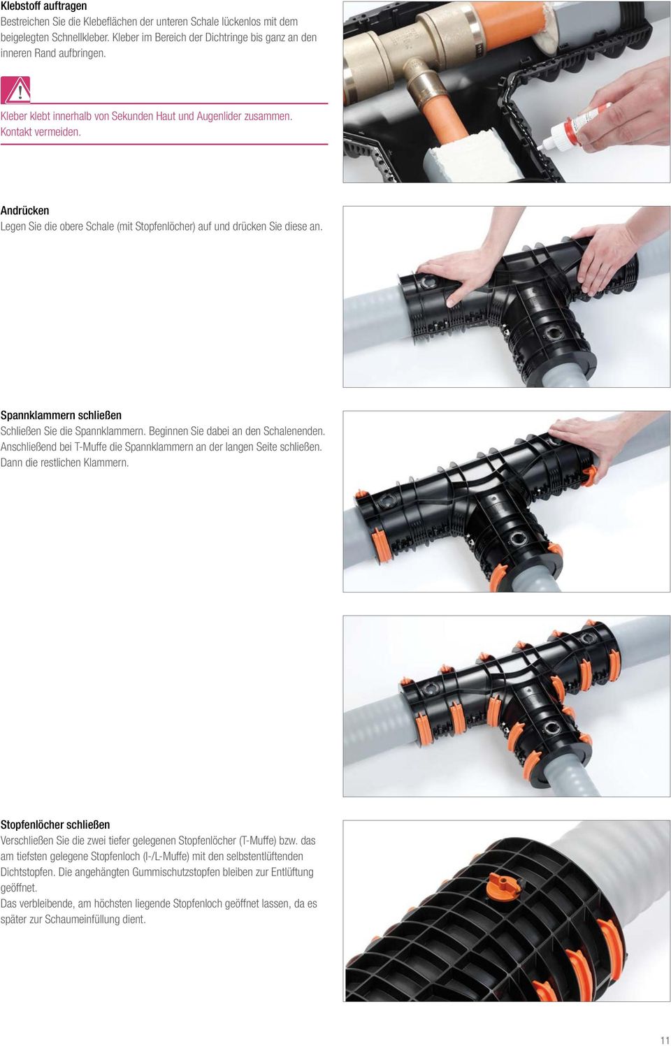 Spannklammern schließen Schließen Sie die Spannklammern. Beginnen Sie dabei an den Schalenenden. Anschließend bei T-Muffe die Spannklammern an der langen Seite schließen. Dann die restlichen Klammern.