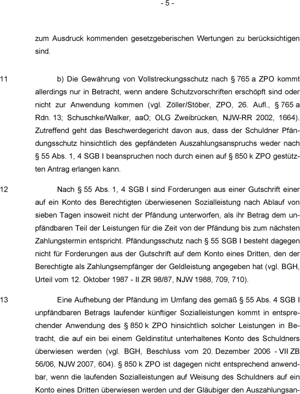 Zöller/Stöber, ZPO, 26. Aufl., 765 a Rdn. 13; Schuschke/Walker, aao; OLG Zweibrücken, NJW-RR 2002, 1664).