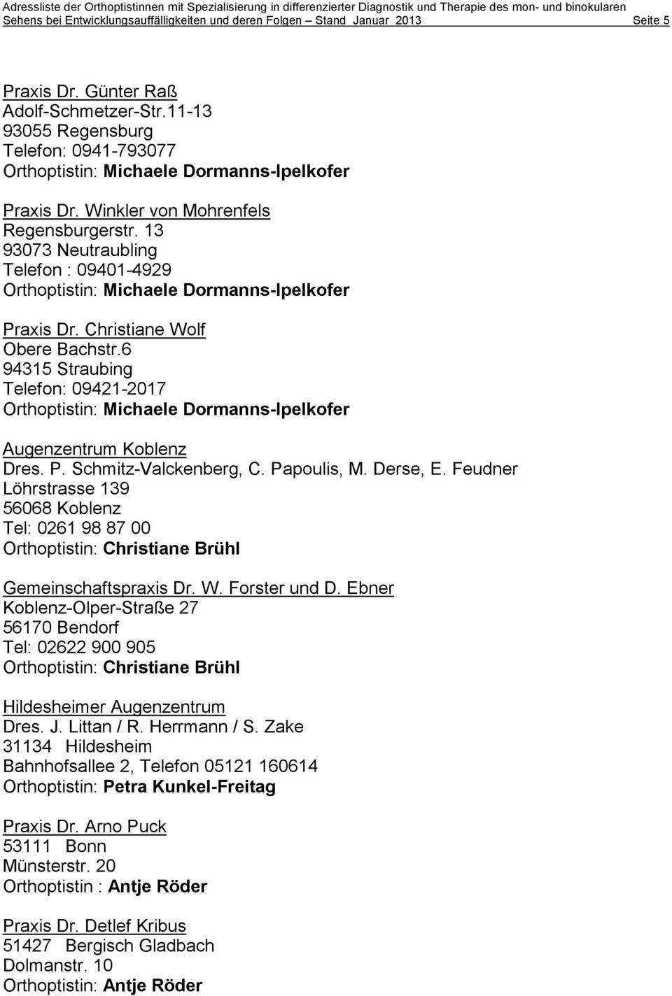 13 93073 Neutraubling Telefon : 09401-4929 Orthoptistin: Michaele Dormanns-Ipelkofer Praxis Dr. Christiane Wolf Obere Bachstr.