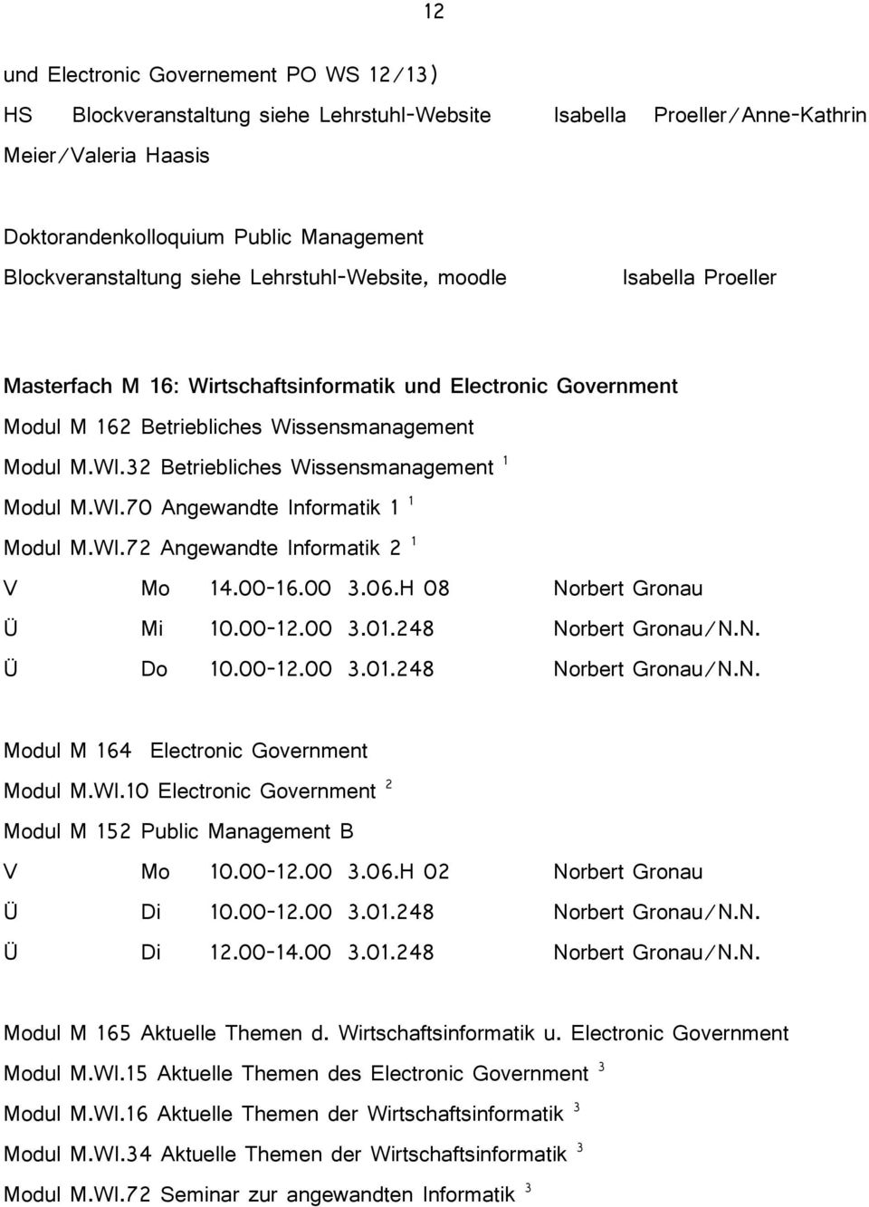 32 Betriebliches Wissensmanagement 1 Modul M.WI.70 Angewandte Informatik 1 1 Modul M.WI.72 Angewandte Informatik 2 1 V Mo 14.00-16.00 3.06.H 08 Norbert Gronau Ü Mi 10.00-12.00 3.01.