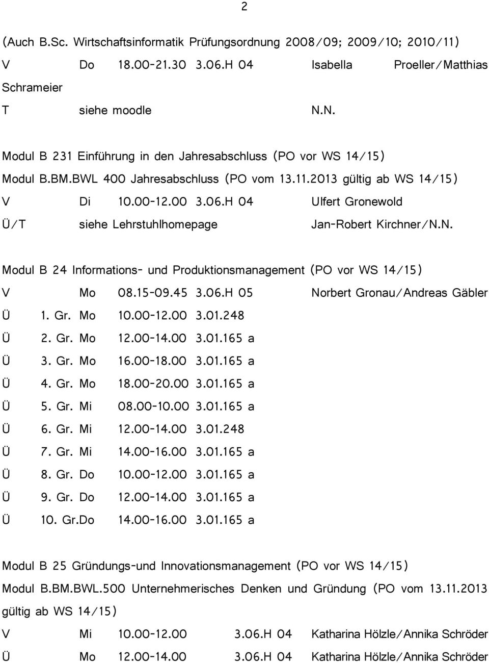 H 04 Ulfert Gronewold Ü/T siehe Lehrstuhlhomepage Jan-Robert Kirchner/N.N. Modul B 24 Informations- und Produktionsmanagement (PO vor WS 14/15) V Mo 08.15-09.45 3.06.