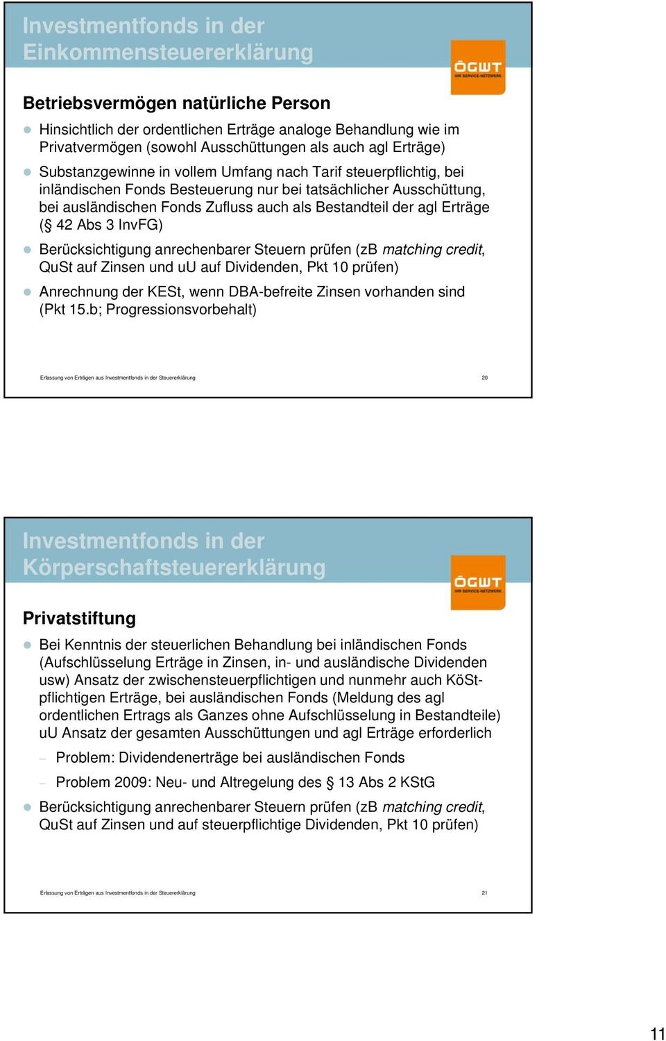 agl Erträge ( 42 Abs 3 InvFG) Berücksichtigung anrechenbarer Steuern prüfen (zb matching credit, QuSt auf Zinsen und uu auf Dividenden, Pkt 10 prüfen) Anrechnung der KESt, wenn DBA-befreite Zinsen