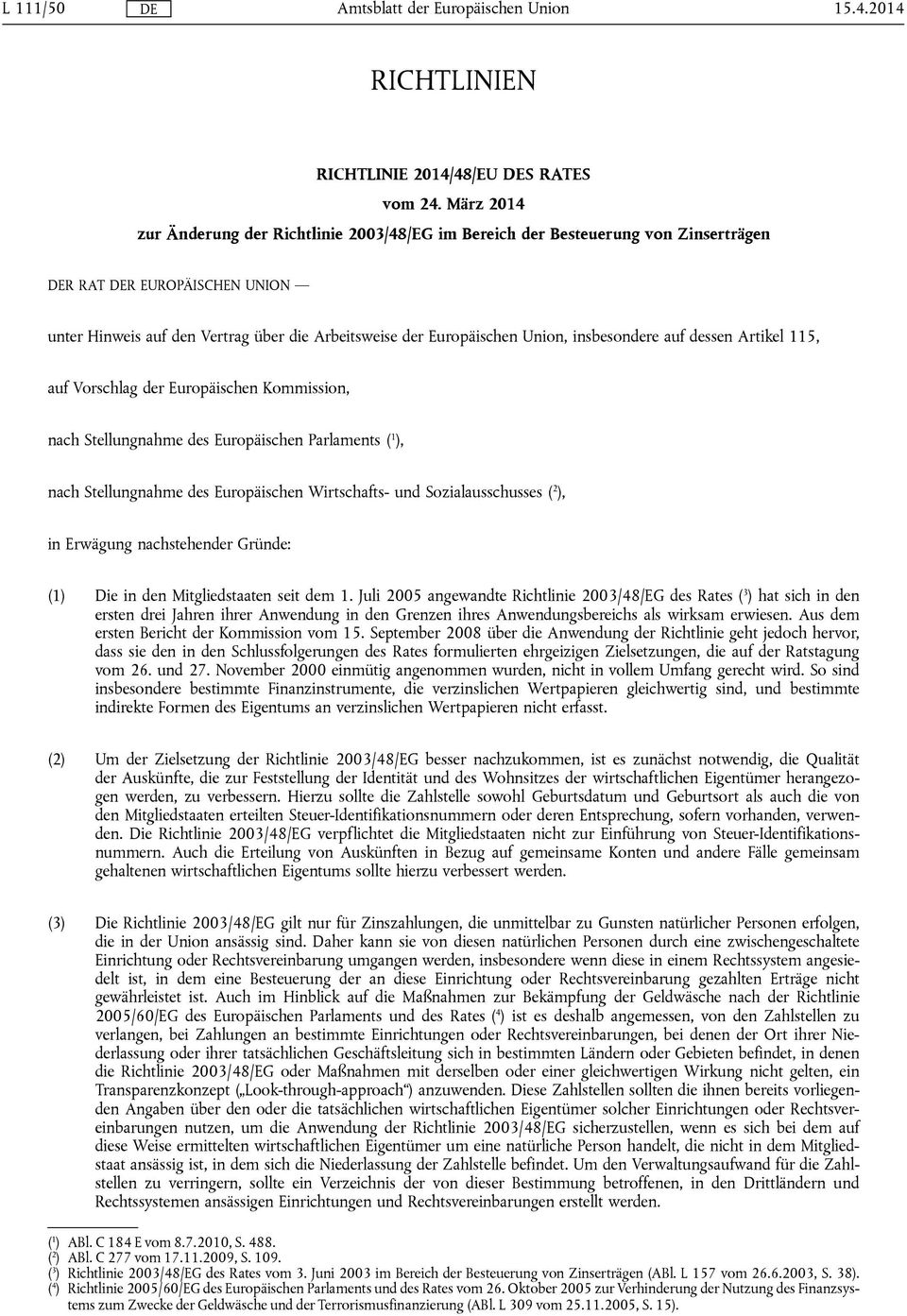 insbesondere auf dessen Artikel 115, auf Vorschlag der Europäischen Kommission, nach Stellungnahme des Europäischen Parlaments ( 1 ), nach Stellungnahme des Europäischen Wirtschafts- und