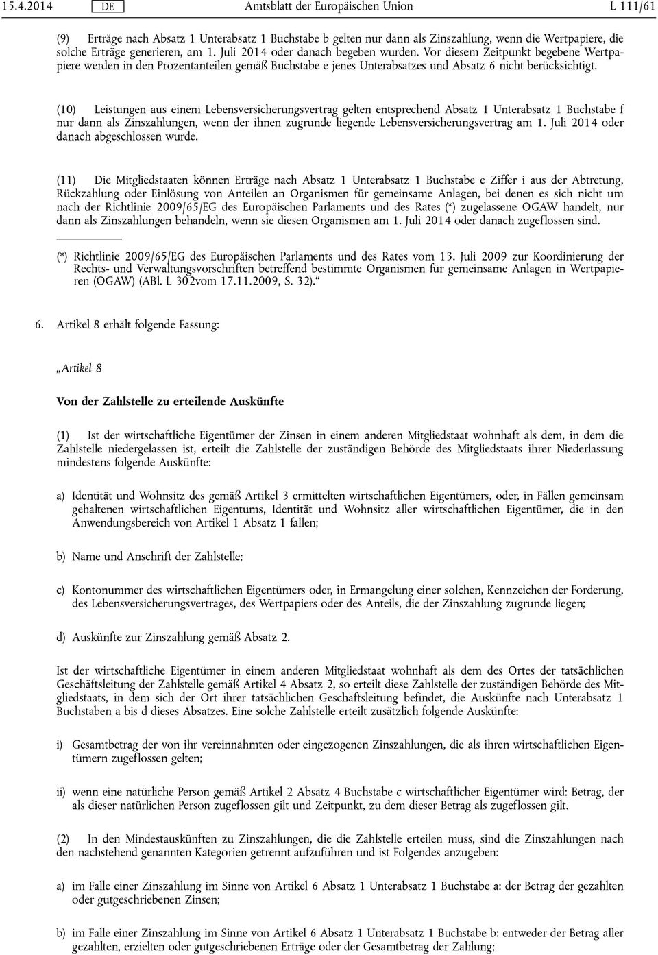 (10) Leistungen aus einem Lebensversicherungsvertrag gelten entsprechend Absatz 1 Unterabsatz 1 Buchstabe f nur dann als Zinszahlungen, wenn der ihnen zugrunde liegende Lebensversicherungsvertrag am