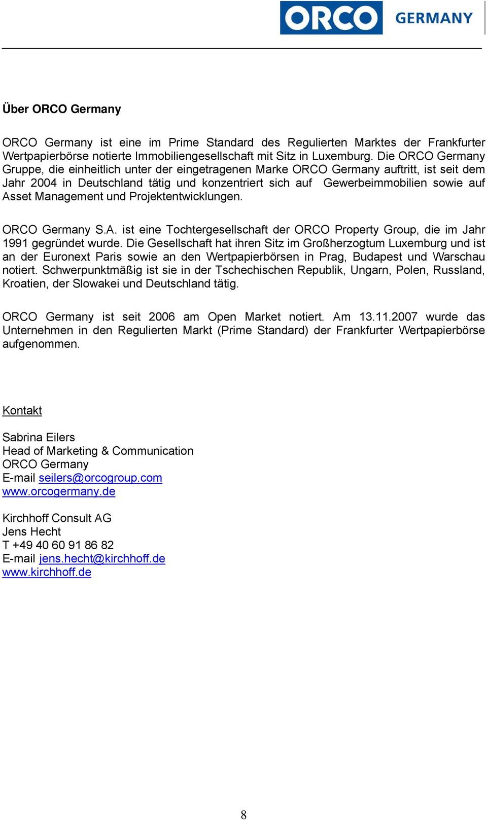 Management und Projektentwicklungen. ORCO Germany S.A. ist eine Tochtergesellschaft der ORCO Property Group, die im Jahr 1991 gegründet wurde.