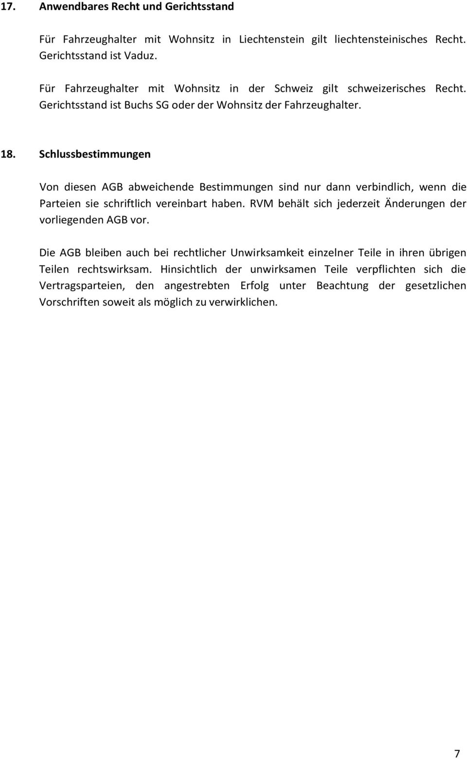 Schlussbestimmungen Von diesen AGB abweichende Bestimmungen sind nur dann verbindlich, wenn die Parteien sie schriftlich vereinbart haben.