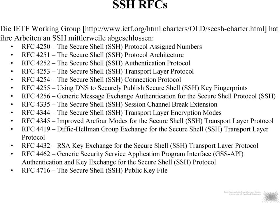 (SSH) Authentication Protocol RFC 4253 The Secure Shell (SSH) Transport Layer Protocol RFC 4254 The Secure Shell (SSH) Connection Protocol RFC 4255 Using DNS to Securely Publish Secure Shell (SSH)