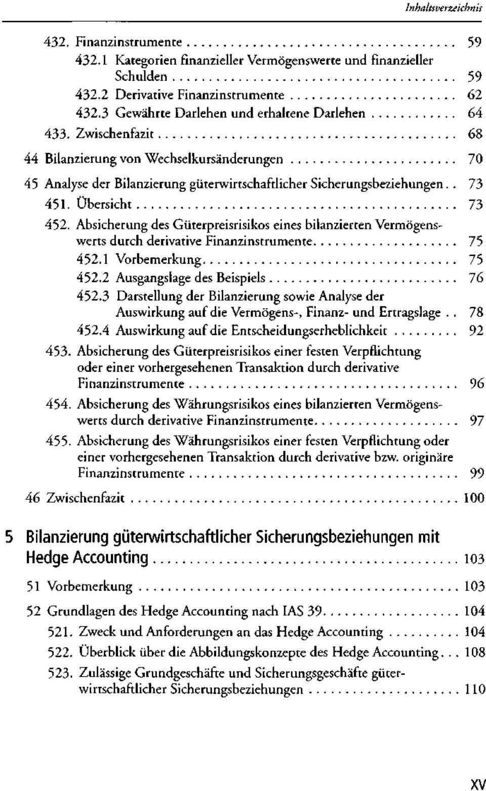 Absicherung des Güterpreisrisikos eines bilanzierten Vermögenswerts durch derivative Finanzinstrumente 75 452.1 Vorbemerkung 75 452.2 Ausgangslage des Beispiels 76 452.