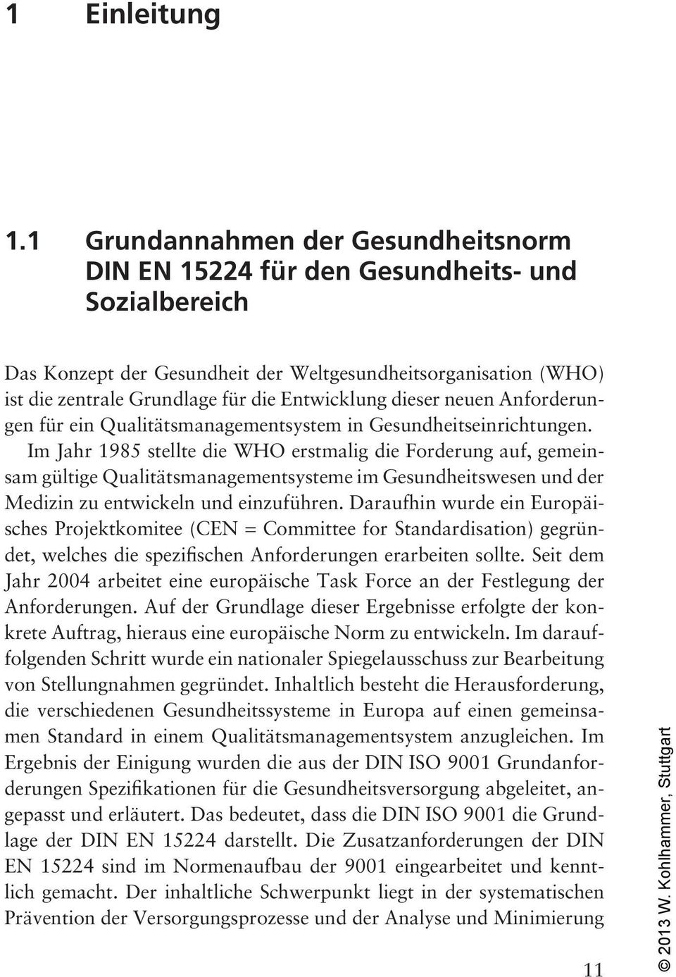 Im Jahr 1985 stellte die WHO erstmalig die Forderung auf, gemeinsam gültige Qualitätsmanagementsysteme im Gesundheitswesen und der Medizin zu entwickeln und einzuführen.