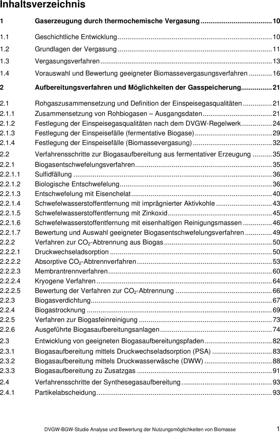 1 Rohgaszusammensetzung und Definition der Einspeisegasqualitäten...21 2.1.1 Zusammensetzung von Rohbiogasen Ausgangsdaten...21 2.1.2 Festlegung der Einspeisegasqualitäten nach dem DVGW-Regelwerk.