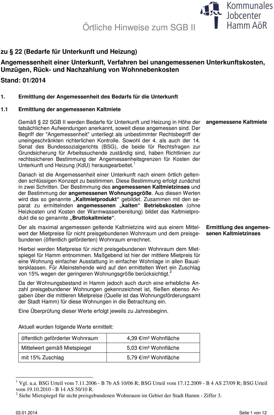 1 Ermittlung der angemessenen Kaltmiete Gemäß 22 SGB II werden Bedarfe für Unterkunft und Heizung in Höhe der tatsächlichen Aufwendungen anerkannt, soweit diese angemessen sind.