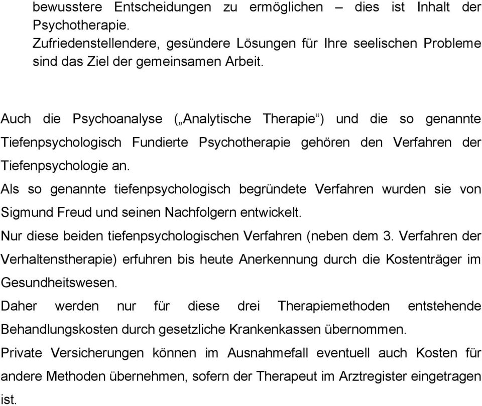 Als so genannte tiefenpsychologisch begründete Verfahren wurden sie von Sigmund Freud und seinen Nachfolgern entwickelt. Nur diese beiden tiefenpsychologischen Verfahren (neben dem 3.