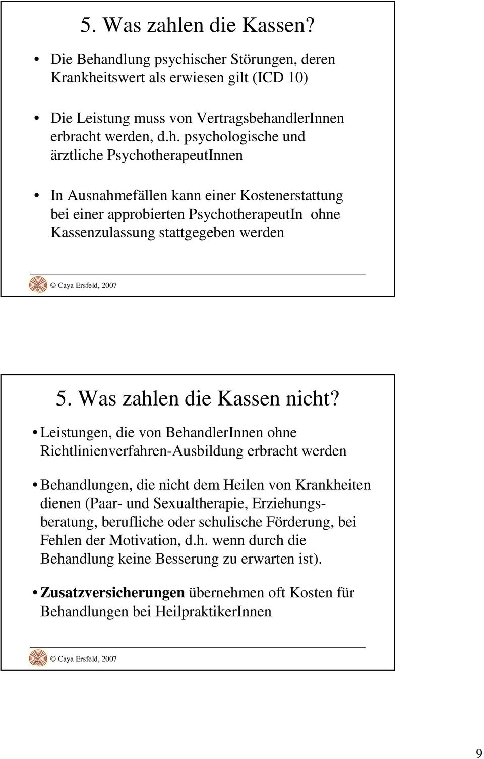 Leistungen, die von BehandlerInnen ohne Richtlinienverfahren-Ausbildung erbracht werden Behandlungen, die nicht dem Heilen von Krankheiten dienen (Paar- und Sexualtherapie, Erziehungsberatung,