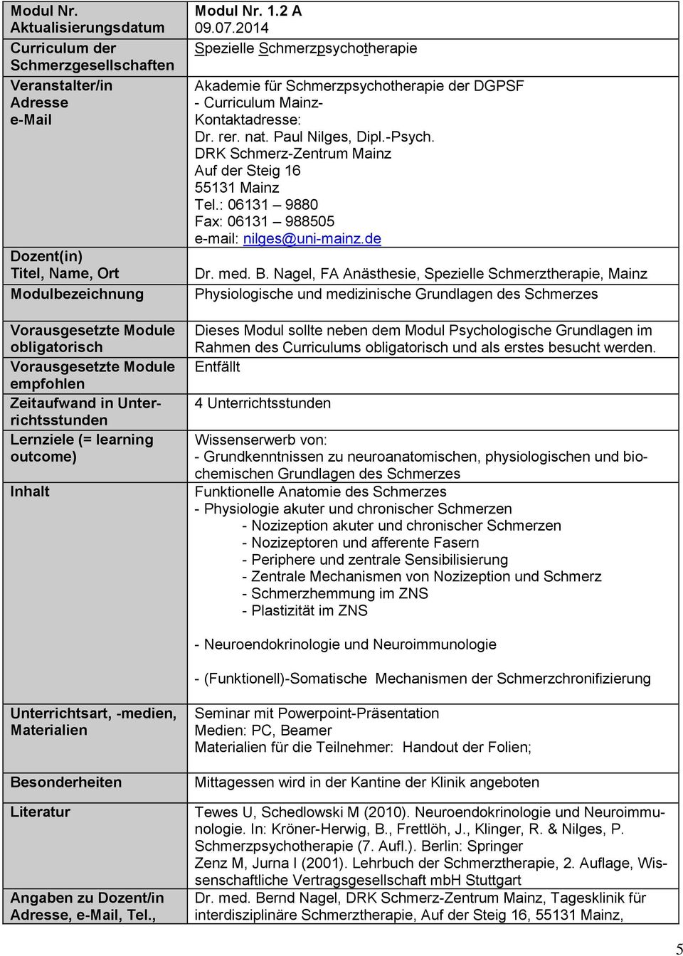 2 A - Curriculum Mainz- Dr. rer. nat. Paul Nilges, Dipl.-Psych. DRK Schmerz-Zentrum Mainz Tel.: 06131 9880 Fax: 06131 988505 e-mail: nilges@uni-mainz.de Dr. med. B.