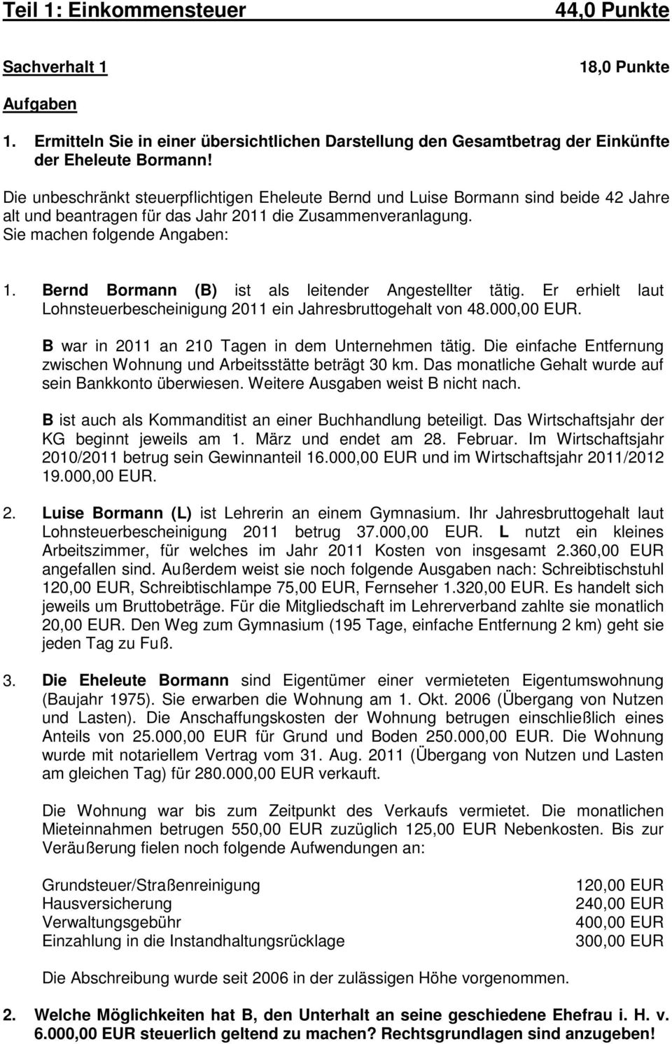 Bernd Bormann (B) ist als leitender Angestellter tätig. Er erhielt laut Lohnsteuerbescheinigung 2011 ein Jahresbruttogehalt von 48.000,00 EUR. B war in 2011 an 210 Tagen in dem Unternehmen tätig.