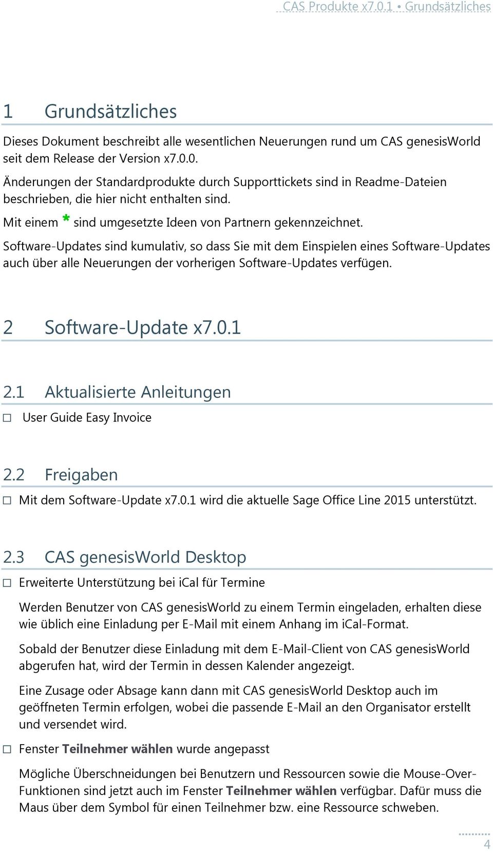 Software-Updates sind kumulativ, so dass Sie mit dem Einspielen eines Software-Updates auch über alle Neuerungen der vorherigen Software-Updates verfügen. 2 Software-Update x7.0.1 2.